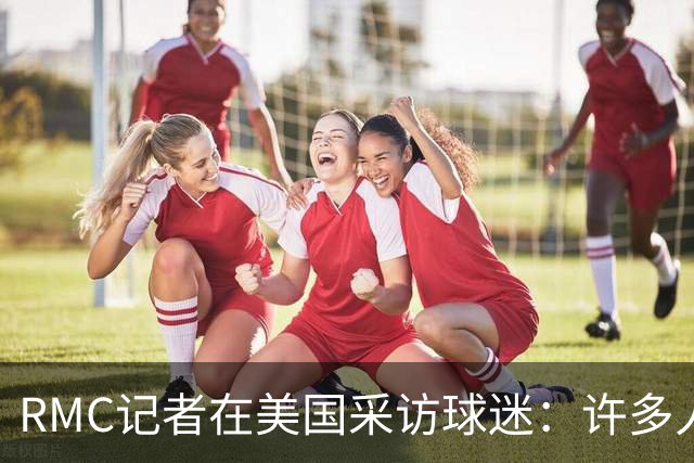 RMC记者在美国采访球迷：许多人支持法国，法国球星也有很多粉丝